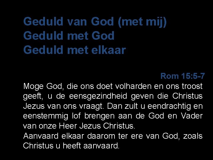 Geduld van God (met mij) Geduld met God Geduld met elkaar Rom 15: 5