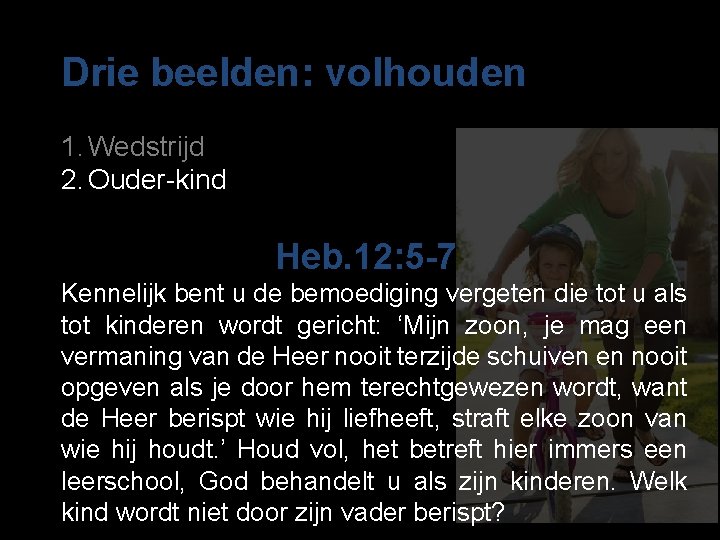 Drie beelden: volhouden 1. Wedstrijd 2. Ouder-kind Heb. 12: 5 -7 Kennelijk bent u