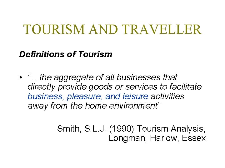 TOURISM AND TRAVELLER Definitions of Tourism • “…the aggregate of all businesses that directly