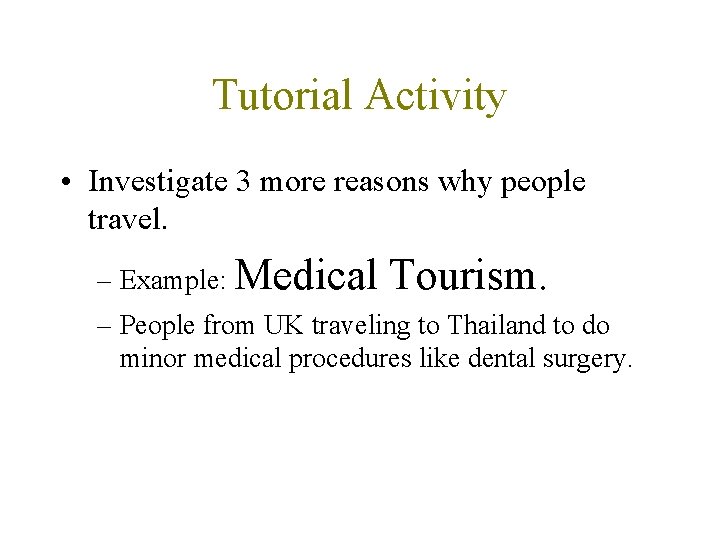 Tutorial Activity • Investigate 3 more reasons why people travel. – Example: Medical Tourism.