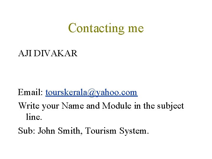 Contacting me AJI DIVAKAR Email: tourskerala@yahoo. com Write your Name and Module in the