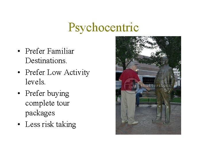 Psychocentric • Prefer Familiar Destinations. • Prefer Low Activity levels. • Prefer buying complete