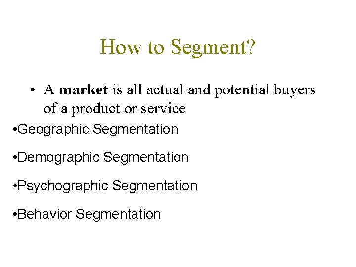How to Segment? • A market is all actual and potential buyers of a