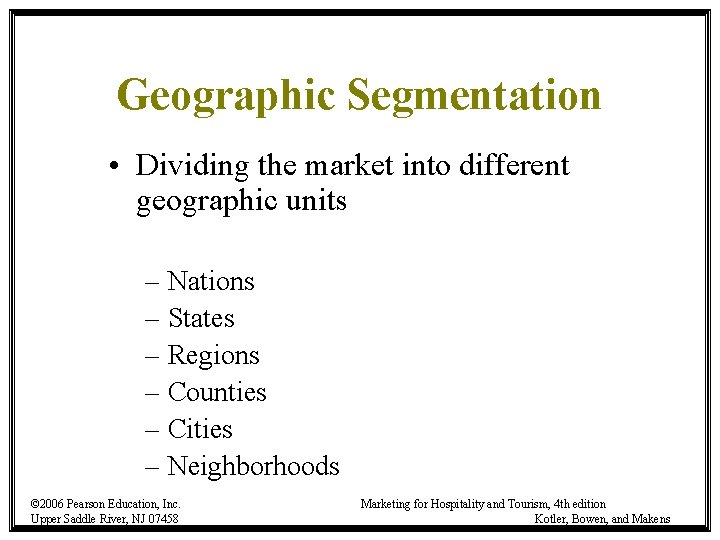 Geographic Segmentation • Dividing the market into different geographic units – Nations – States