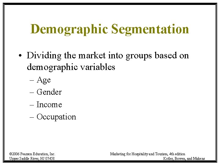 Demographic Segmentation • Dividing the market into groups based on demographic variables – Age