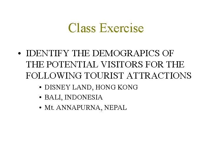 Class Exercise • IDENTIFY THE DEMOGRAPICS OF THE POTENTIAL VISITORS FOR THE FOLLOWING TOURIST
