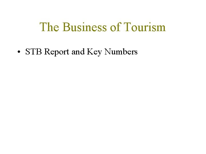 The Business of Tourism • STB Report and Key Numbers 