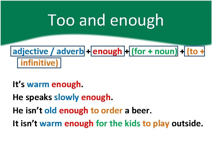 Too and enough adjective / adverb + enough + (for + noun) + (to