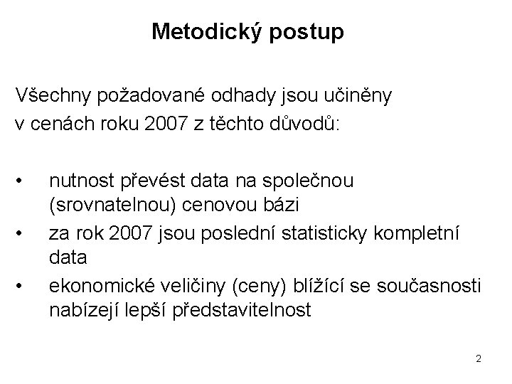 Metodický postup Všechny požadované odhady jsou učiněny v cenách roku 2007 z těchto důvodů: