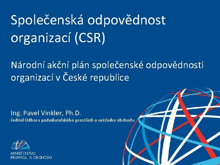 Společenská odpovědnost organizací (CSR) Národní akční plán společenské odpovědnosti organizací v České republice Ing.