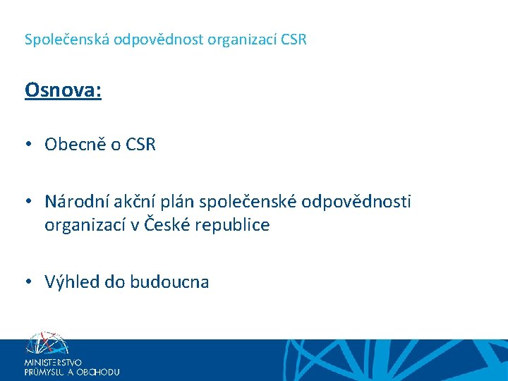 Společenská odpovědnost organizací CSR Osnova: • Obecně o CSR • Národní akční plán společenské