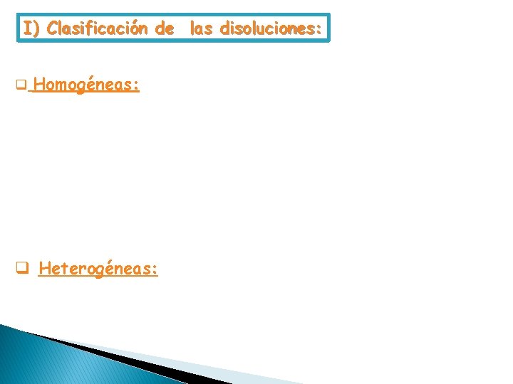 I) Clasificación de las disoluciones: q Homogéneas: q Heterogéneas: 