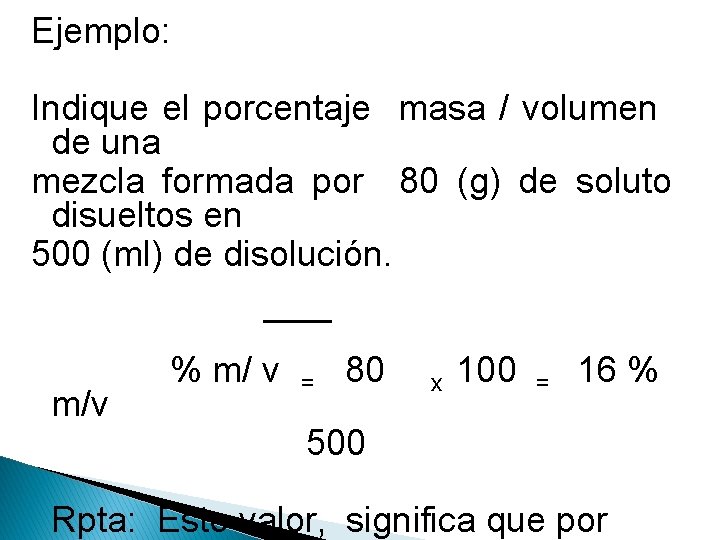 Ejemplo: Indique el porcentaje masa / volumen de una mezcla formada por 80 (g)