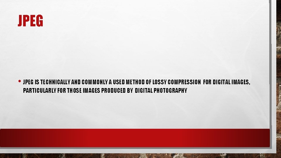 JPEG • JPEG IS TECHNICALLY AND COMMONLY A USED METHOD OF LOSSY COMPRESSION FOR