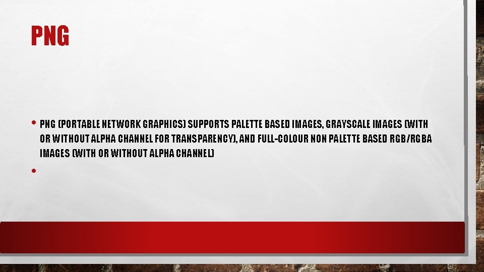 PNG • PNG (PORTABLE NETWORK GRAPHICS) SUPPORTS PALETTE BASED IMAGES, GRAYSCALE IMAGES (WITH OR