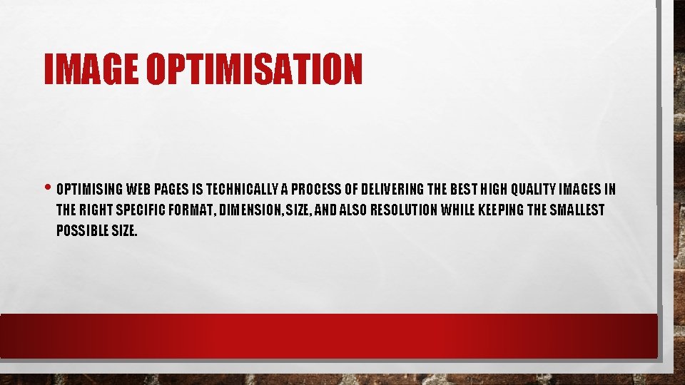 IMAGE OPTIMISATION • OPTIMISING WEB PAGES IS TECHNICALLY A PROCESS OF DELIVERING THE BEST