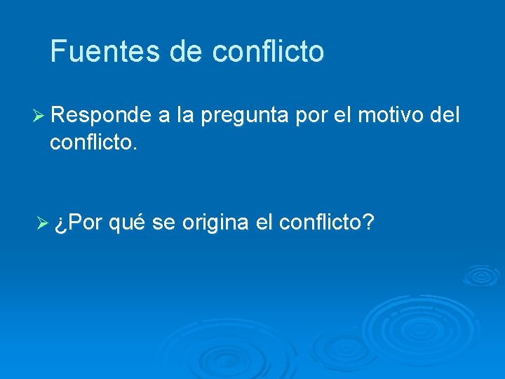 Fuentes de conflicto Ø Responde a la pregunta por el motivo del conflicto. Ø