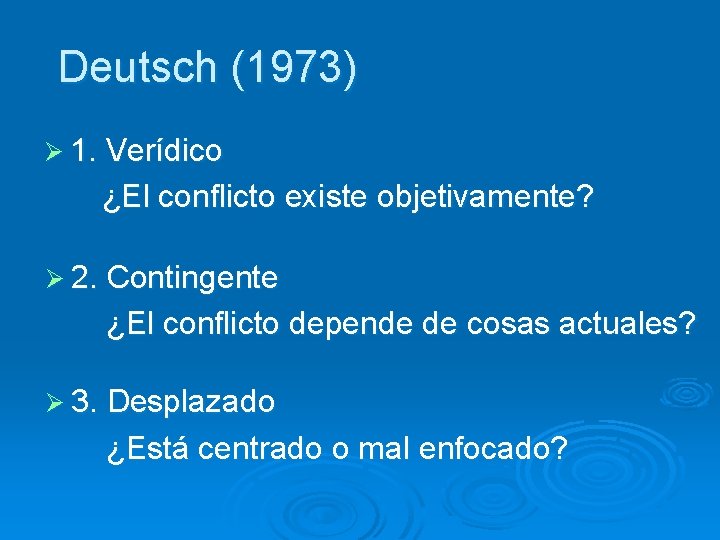 Deutsch (1973) Ø 1. Verídico ¿El conflicto existe objetivamente? Ø 2. Contingente ¿El conflicto