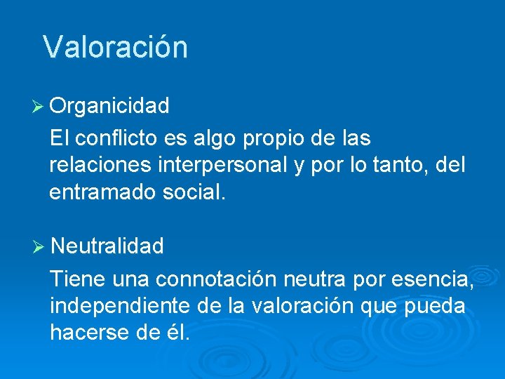 Valoración Ø Organicidad El conflicto es algo propio de las relaciones interpersonal y por