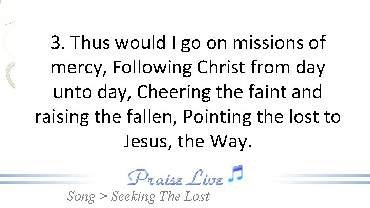 3. Thus would I go on missions of mercy, Following Christ from day unto