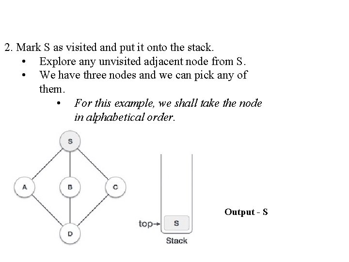 2. Mark S as visited and put it onto the stack. • Explore any