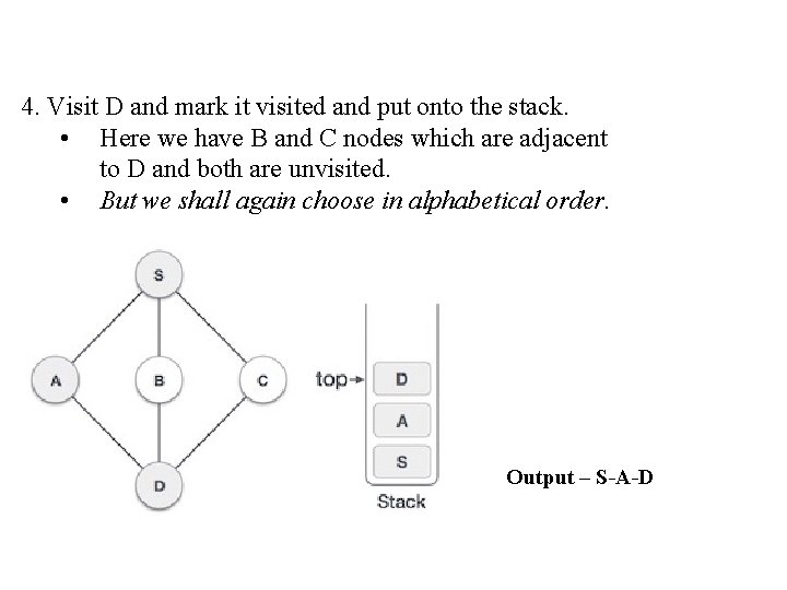 4. Visit D and mark it visited and put onto the stack. • Here