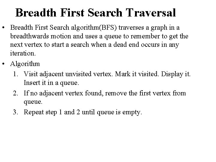 Breadth First Search Traversal • Breadth First Search algorithm(BFS) traverses a graph in a