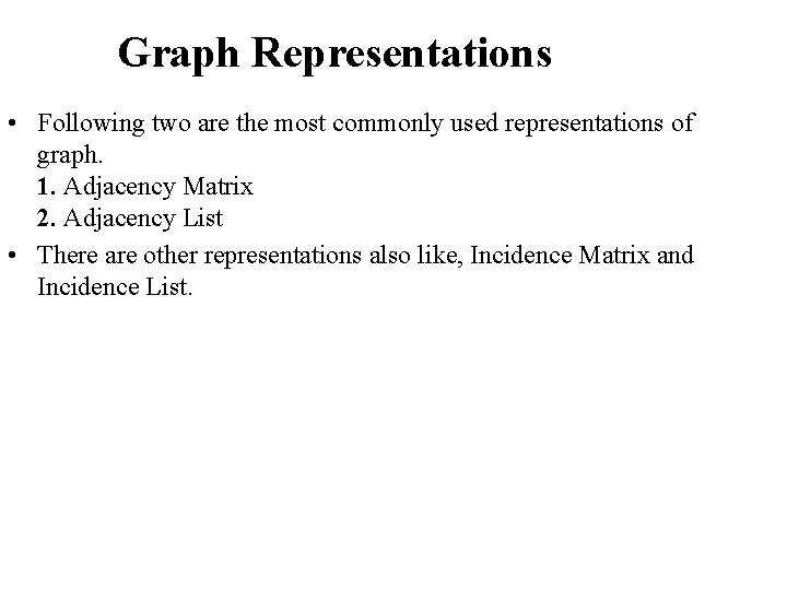 Graph Representations • Following two are the most commonly used representations of graph. 1.