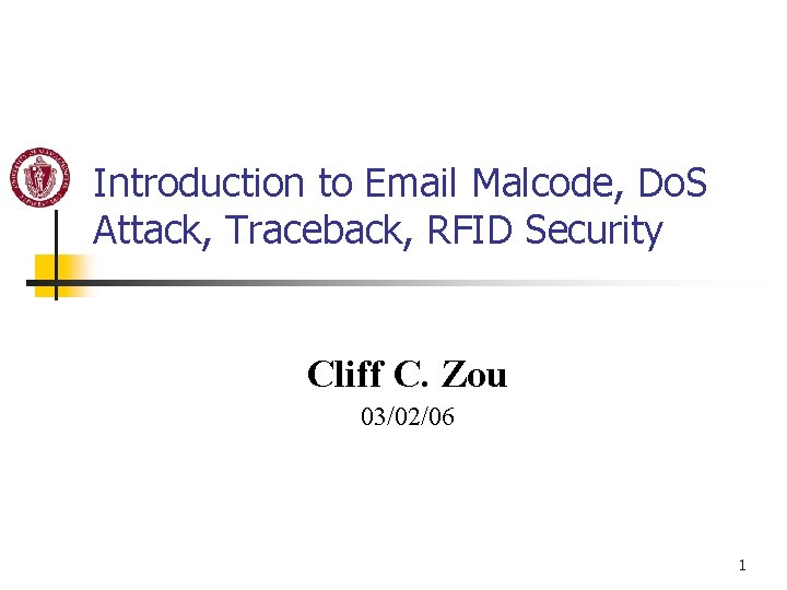 Introduction to Email Malcode, Do. S Attack, Traceback, RFID Security Cliff C. Zou 03/02/06