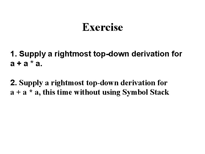 Exercise 1. Supply a rightmost top-down derivation for a + a * a. 2.