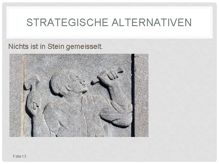 STRATEGISCHE ALTERNATIVEN Nichts ist in Stein gemeisselt. Folie 13 