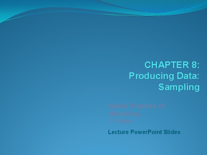 CHAPTER 8: Producing Data: Sampling Basic Practice of Statistics 7 th Edition Lecture Power.