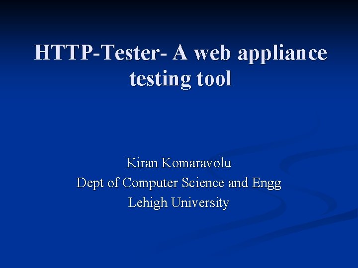 HTTP-Tester- A web appliance testing tool Kiran Komaravolu Dept of Computer Science and Engg