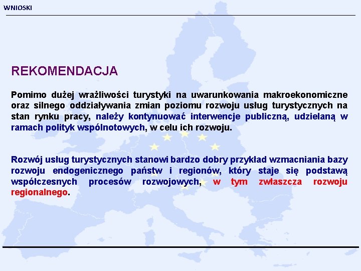 WNIOSKI REKOMENDACJA Pomimo dużej wrażliwości turystyki na uwarunkowania makroekonomiczne oraz silnego oddziaływania zmian poziomu