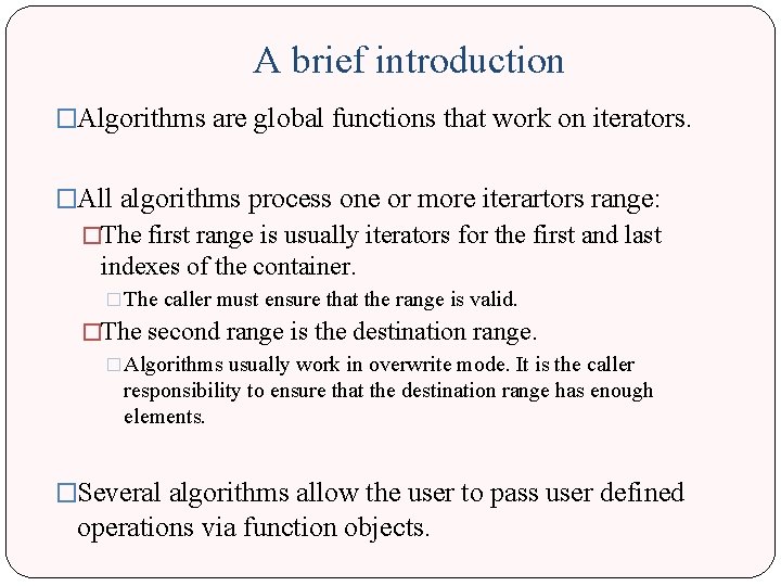 A brief introduction �Algorithms are global functions that work on iterators. �All algorithms process A brief introduction �Algorithms are global functions that work on iterators. �All algorithms process