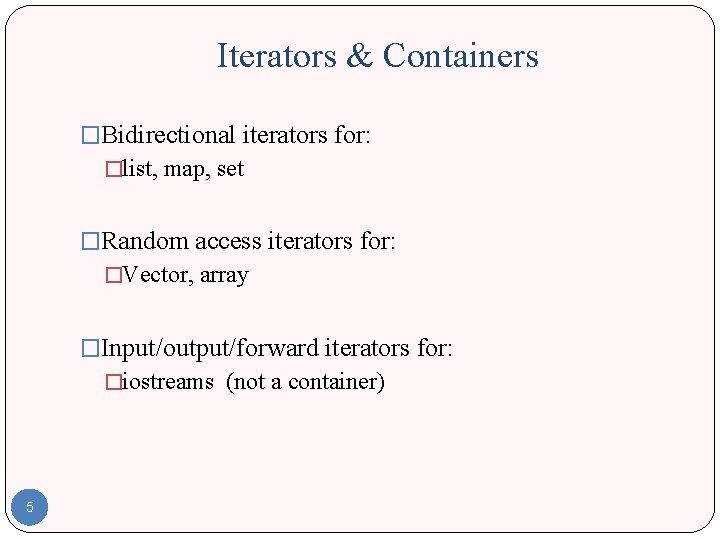 Iterators & Containers �Bidirectional iterators for: �list, map, set �Random access iterators for: �Vector, Iterators & Containers �Bidirectional iterators for: �list, map, set �Random access iterators for: �Vector,
