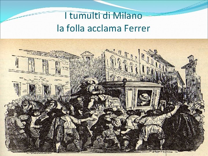 I tumulti di Milano la folla acclama Ferrer 