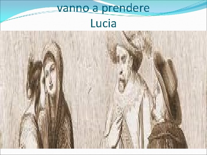 vanno a prendere Lucia 