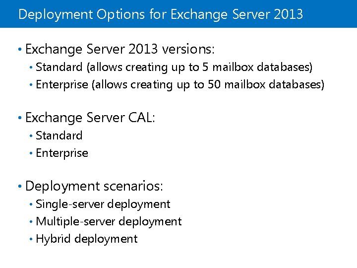 Deployment Options for Exchange Server 2013 • Exchange Server 2013 versions: Standard (allows creating