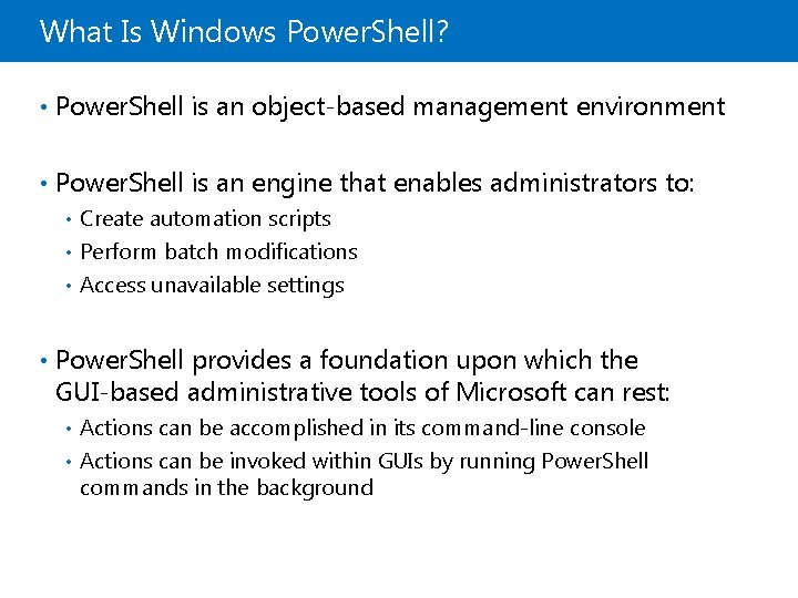 What Is Windows Power. Shell? • Power. Shell is an object-based management environment •