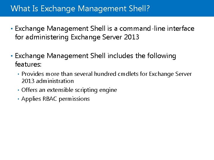 What Is Exchange Management Shell? • Exchange Management Shell is a command-line interface for