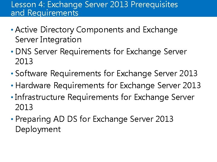Lesson 4: Exchange Server 2013 Prerequisites and Requirements • Active Directory Components and Exchange