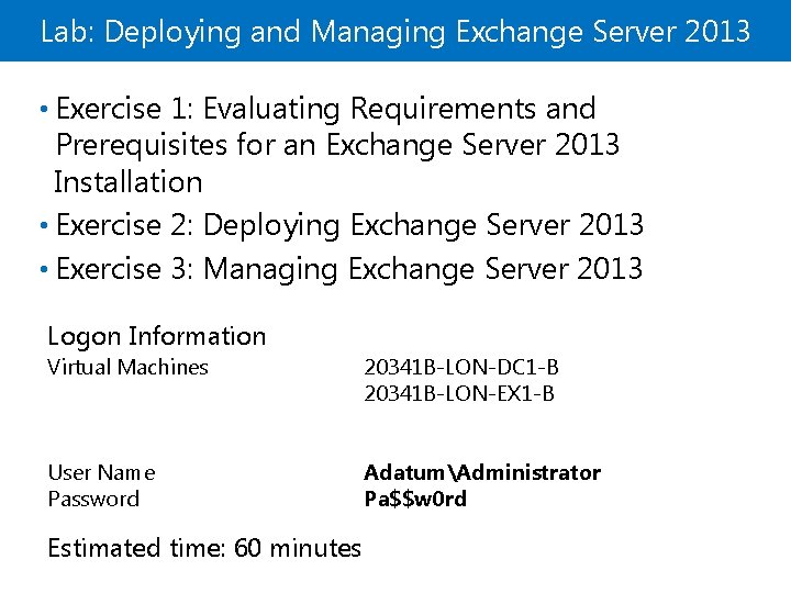 Lab: Deploying and Managing Exchange Server 2013 • Exercise 1: Evaluating Requirements and Prerequisites