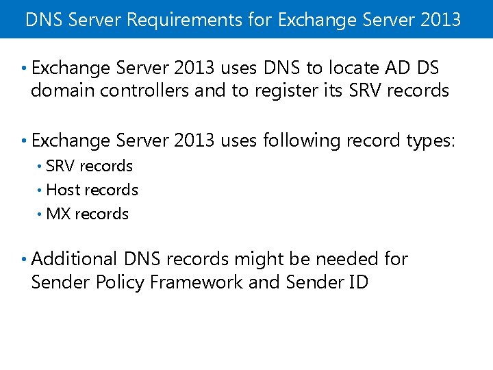 DNS Server Requirements for Exchange Server 2013 • Exchange Server 2013 uses DNS to