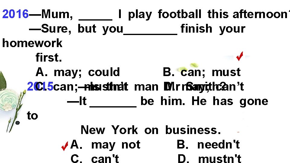 2016—Mum, _____ I play football this afternoon? —Sure, but you____ finish your homework first.