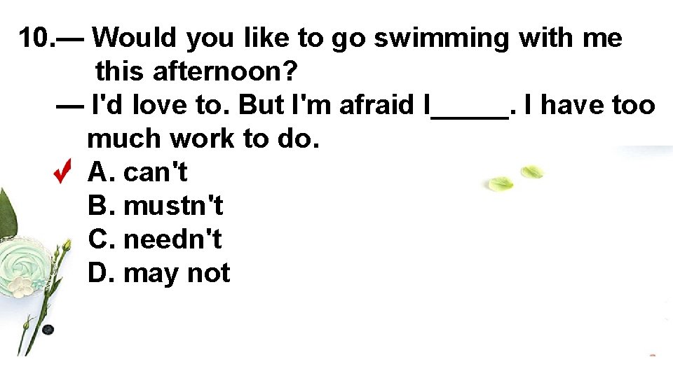 10. — Would you like to go swimming with me this afternoon? — I'd