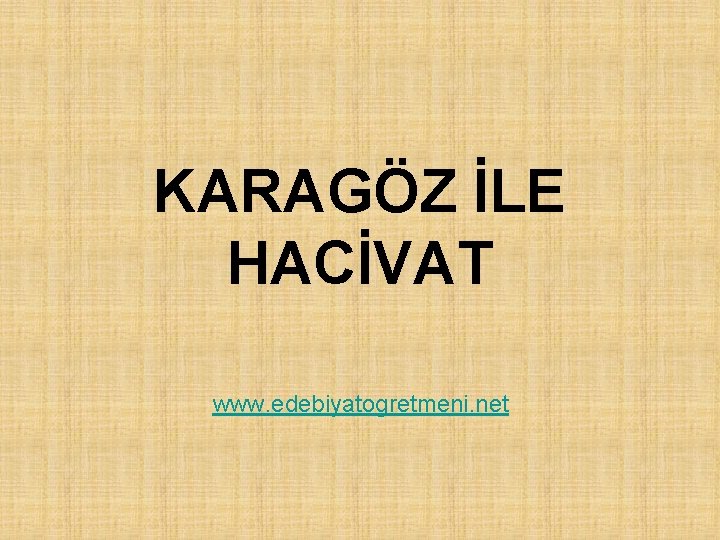 KARAGÖZ İLE HACİVAT www. edebiyatogretmeni. net 
