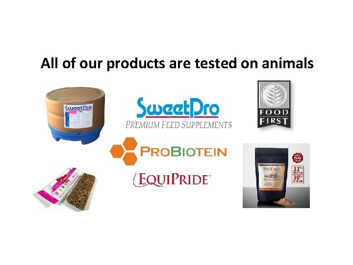 All of our products are tested on animals