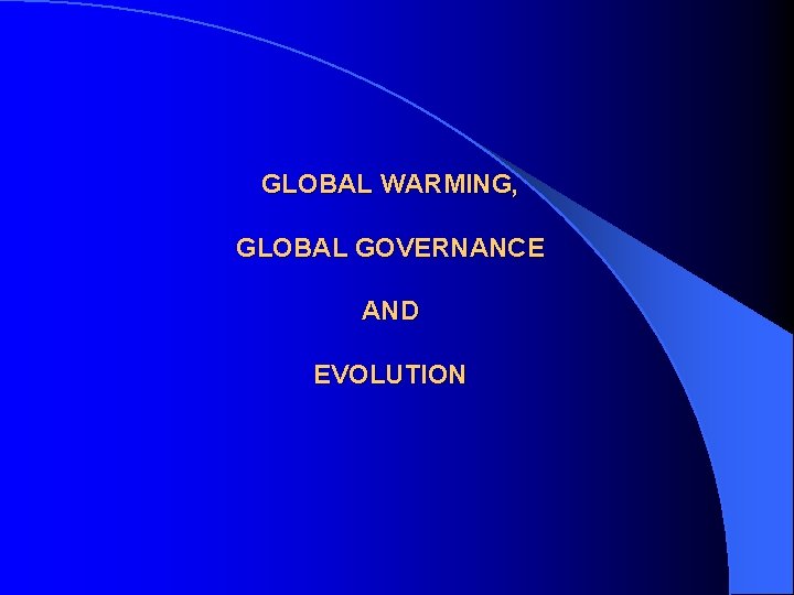 GLOBAL WARMING, GLOBAL GOVERNANCE AND EVOLUTION 