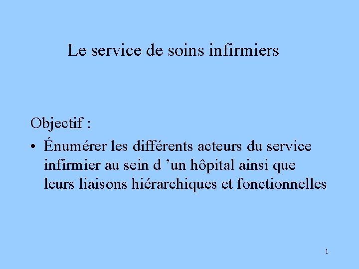 Le service de soins infirmiers Objectif : • Énumérer les différents acteurs du service